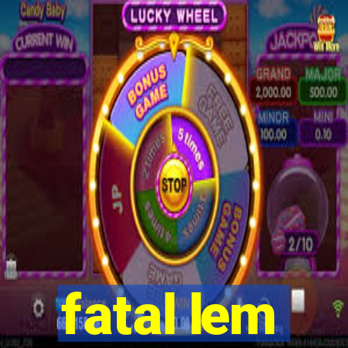 fatal lem